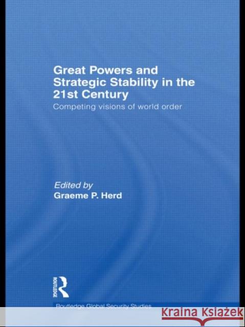 Great Powers and Strategic Stability in the 21st Century: Competing Visions of World Order Herd, Graeme P. 9780415560542