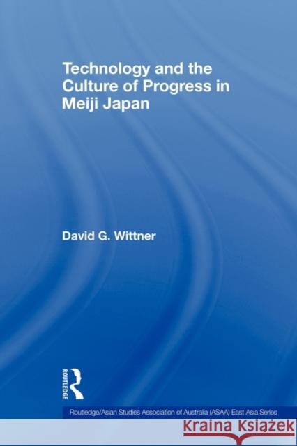Technology and the Culture of Progress in Meiji Japan David G. Wittner 9780415560610 Routledge
