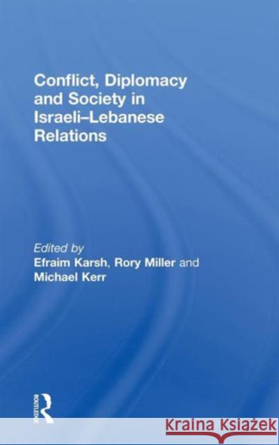 Conflict, Diplomacy and Society in Israeli-Lebanese Relations Efraim Karsh Michael Kerr Rory  Miller 9780415560634 Taylor & Francis