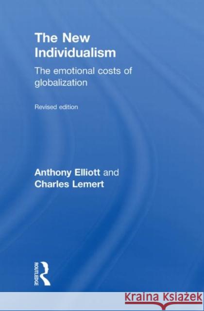 The New Individualism: The Emotional Costs of Globalization Revised Edition Elliott, Anthony 9780415560696
