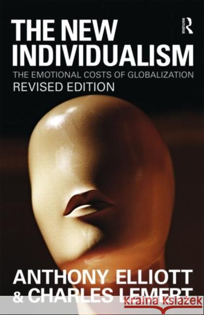 The New Individualism: The Emotional Costs of Globalization Revised Edition Elliott, Anthony 9780415560702