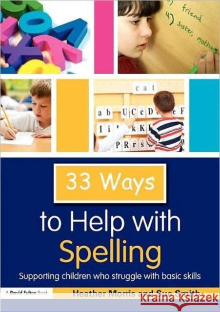 33 Ways to Help with Spelling: Supporting Children Who Struggle with Basic Skills Morris, Heather 9780415560801 Routledge