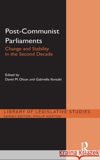 Post-Communist Parliaments: Change and Stability in the Second Decade Olson, David M. 9780415560832