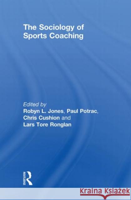 The Sociology of Sports Coaching Robyn L. Jones Paul Potrac Chris Cushion 9780415560849