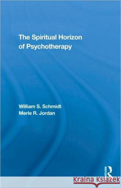 The Spiritual Horizon of Psychotherapy William S. Schmidt Merle R. Jordan  9780415560993 Taylor & Francis