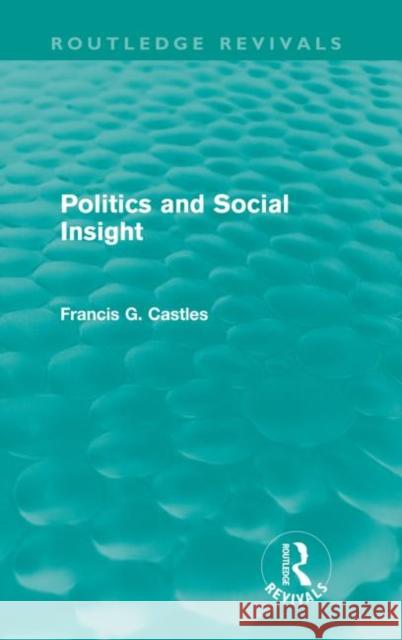 Politics and Social Insight (Routledge Revivals) Castles, Francis 9780415561143 Taylor and Francis