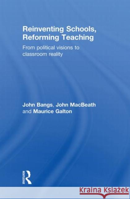 Reinventing Schools, Reforming Teaching: From Political Visions to Classroom Reality Bangs, John 9780415561334