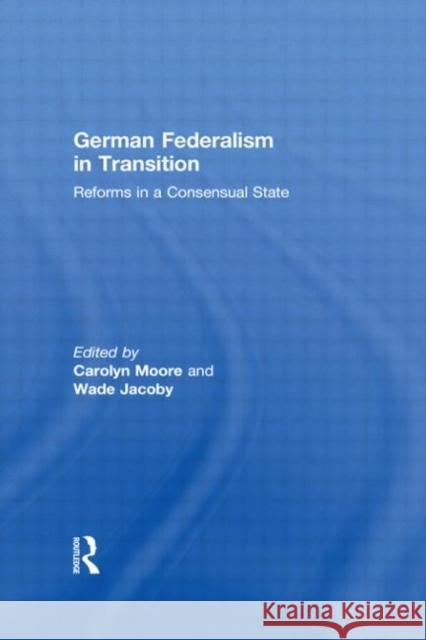 German Federalism in Transition: Reforms in a Consensual State Rowe, Carolyn 9780415561372