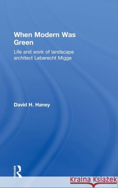 When Modern Was Green: Life and Work of Landscape Architect Leberecht Migge Haney, David 9780415561389 Taylor & Francis