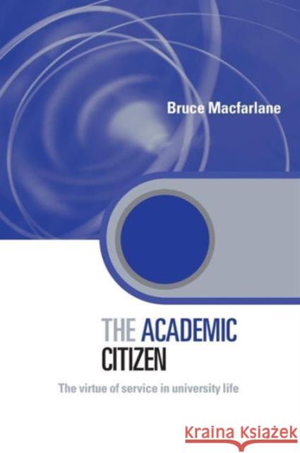 The Academic Citizen: The Virtue of Service in University Life MacFarlane, Bruce 9780415561402