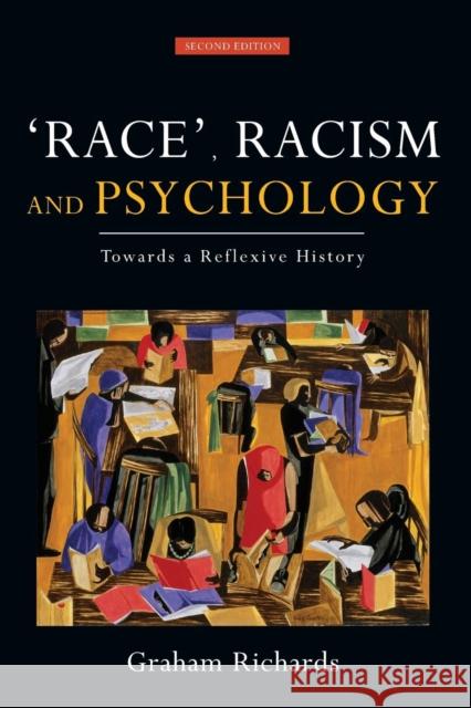 Race, Racism and Psychology: Towards a Reflexive History Richards, Graham 9780415561426