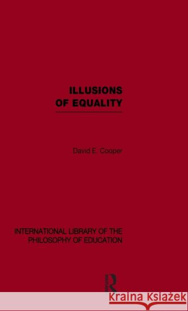 Illusions of Equality (International Library of the Philosophy of Education Volume 7) David Cooper   9780415561716 Taylor & Francis