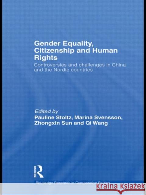 Gender Equality, Citizenship and Human Rights: Controversies and Challenges in China and the Nordic Countries Stoltz, Pauline 9780415561761