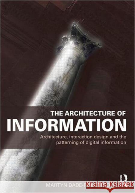 The Architecture of Information: Architecture, Interaction Design and the Patterning of Digital Information Dade-Robertson, Martyn 9780415561846 ROUTLEDGE