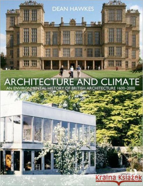Architecture and Climate: An Environmental History of British Architecture 1600-2000 Hawkes, Dean 9780415561877