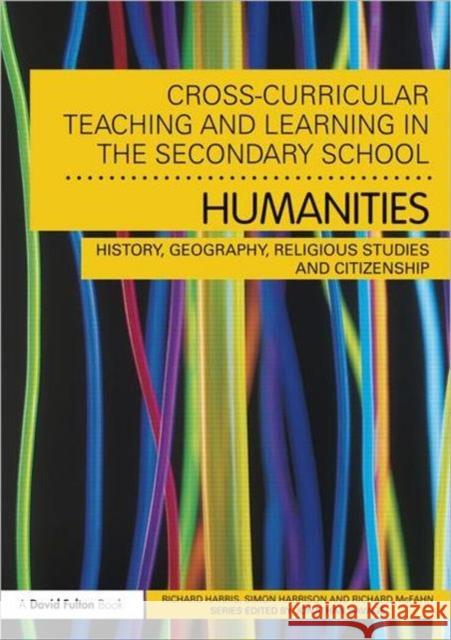 Cross-Curricular Teaching and Learning in the Secondary School... Humanities: History, Geography, Religious Studies and Citizenship Harris, Richard 9780415561891 0