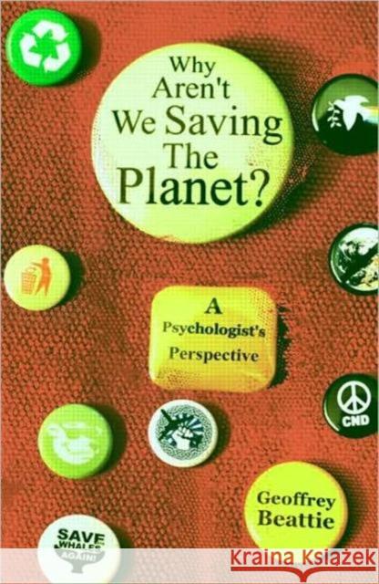 Why Aren't We Saving the Planet? : A Psychologist's Perspective Geoffrey Beattie   9780415561969