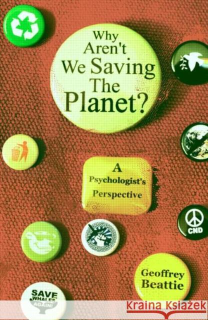 Why Aren't We Saving the Planet?: A Psychologist's Perspective Beattie, Geoffrey 9780415561976 0