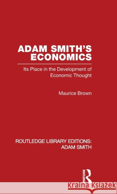 Adam Smith's Economics: Its Place in the Development of Economic Thought Brown, Maurice 9780415562010