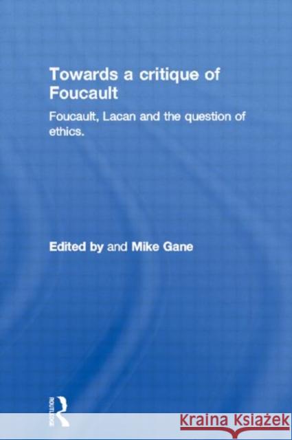 Towards a Critique of Foucault: Foucault, Lacan and the Question of Ethics. Gane, Mike 9780415562089 Taylor & Francis