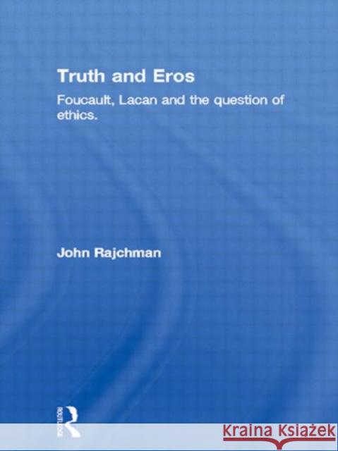 Truth and Eros: Foucault, Lacan and the Question of Ethics. Rajchman, John 9780415562119