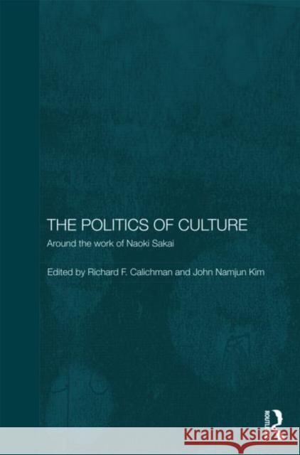 The Politics of Culture: Around the Work of Naoki Sakai Calichman, Richard 9780415562164