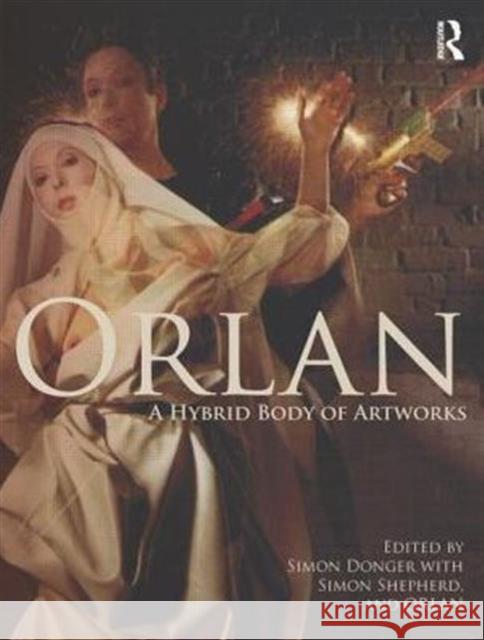 Orlan: A Hybrid Body of Artworks Donger, Simon 9780415562331 Taylor & Francis