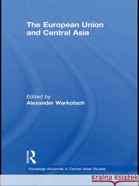 The European Union and Central Asia Jenniver Sehring Alexander Warkotsch  9780415562362 Taylor & Francis