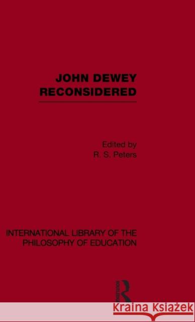 John Dewey reconsidered (International Library of the Philosophy of Education Volume 19) R S Peters   9780415562522 Taylor & Francis