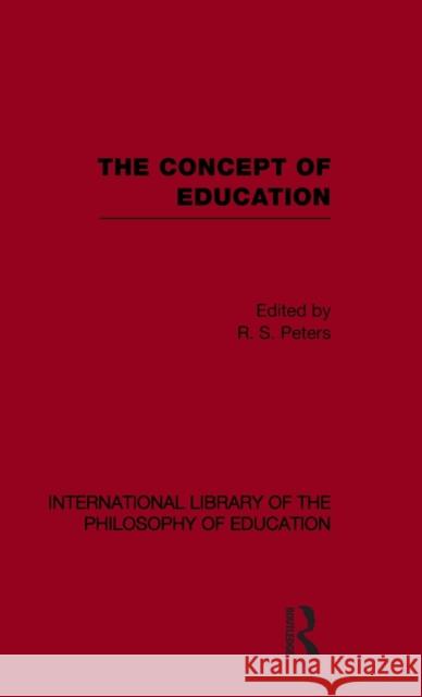 The Concept of Education (International Library of the Philosophy of Education Volume 17) R S Peters   9780415562539 Taylor & Francis