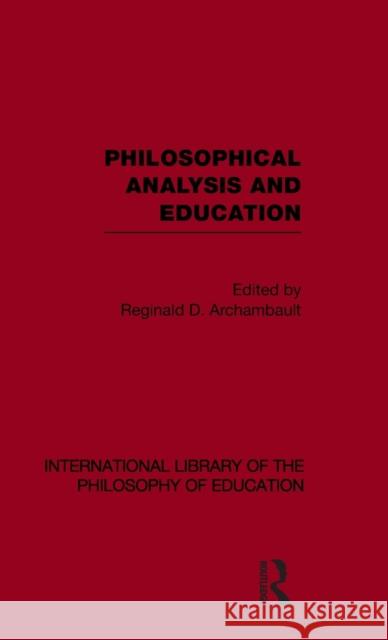 Philosophical Analysis and Education (International Library of the Philosophy of Education Volume 1) Reginald Archambault   9780415562690