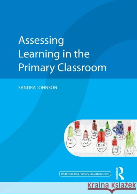 Assessing Learning in the Primary Classroom Sandra Johnson 9780415562768