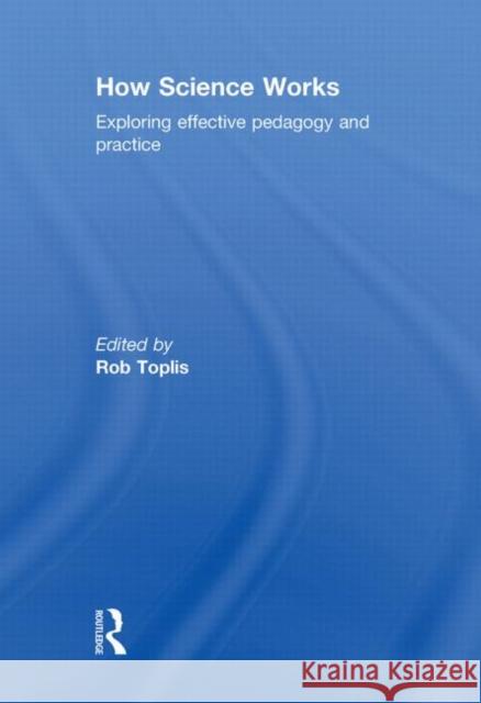 How Science Works : Exploring effective pedagogy and practice Rob Toplis   9780415562799 Taylor and Francis
