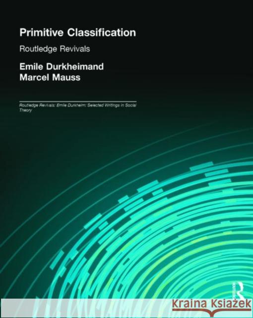 Primitive Classification (Routledge Revivals) Durkheim, Emile 9780415562836 Taylor & Francis