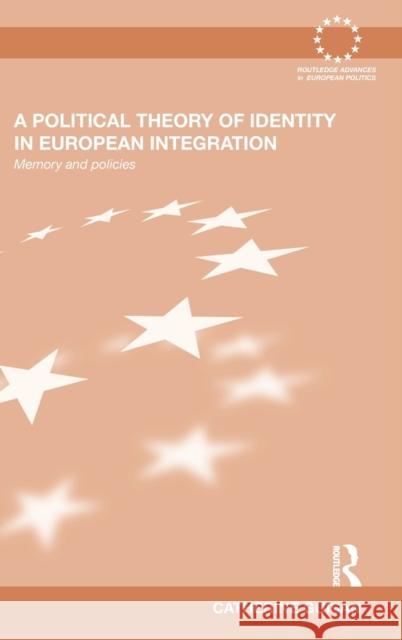 A Political Theory of Identity in European Integration: Memory and Policies Guisan, Catherine 9780415562911 Taylor & Francis