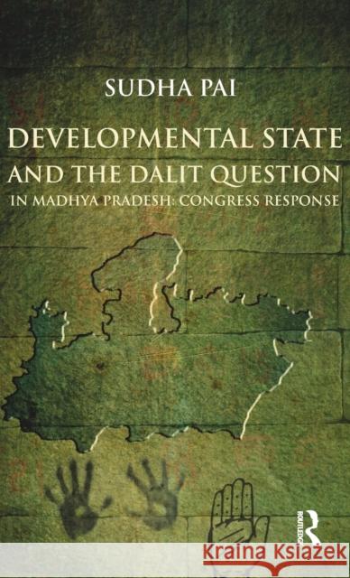 Developmental State and the Dalit Question in Madhya Pradesh: Congress Response: Congress Response Pai, Sudha 9780415563130 Taylor & Francis