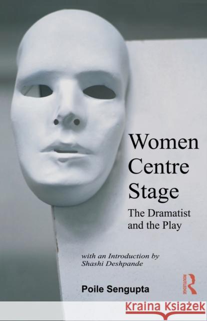 Women Centre Stage: The Dramatist and the Play Sengupta, Poile 9780415563147