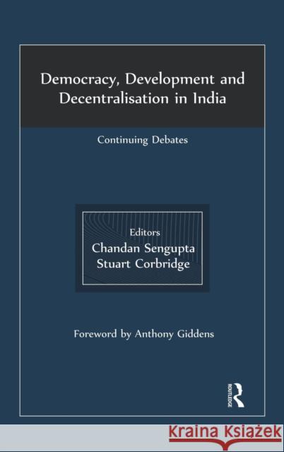 Democracy, Development and Decentralisation in India: Continuing Debates SenGupta, Chandan 9780415563178