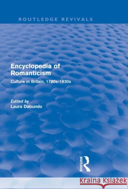 Encyclopedia of Romanticism : Culture in Britain, 1780s-1830s Laura Dabundo   9780415563307