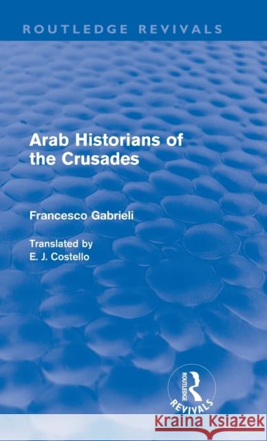 Arab Historians of the Crusades Francesco Gabrieli   9780415563321 Taylor & Francis