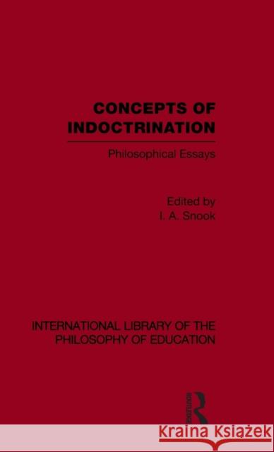 Concepts of Indoctrination (International Library of the Philosophy of Education Volume 20): Philosophical Essays Snook, Ivan A. 9780415563529 Taylor & Francis