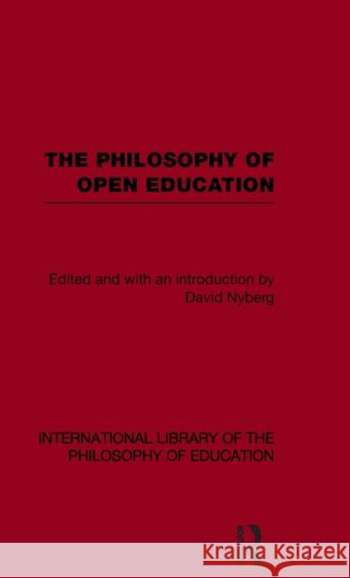 The Philosophy of Open Education (International Library of the Philosophy of Education Volume 15) David  A Nyberg   9780415563581