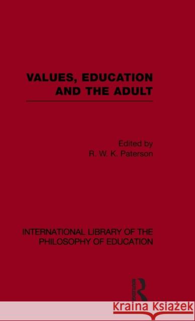 Values, Education and the Adult (International Library of the Philosophy of Education Volume 16) R W K Paterson   9780415563598 Taylor & Francis