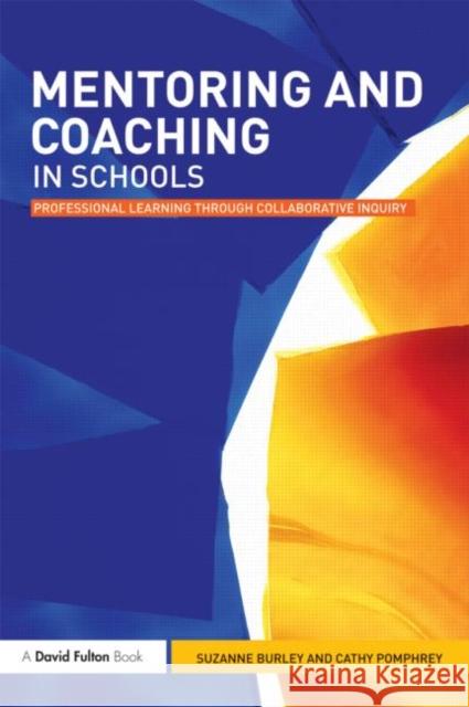 Mentoring and Coaching in Schools: Professional Learning Through Collaborative Inquiry Burley, Suzanne 9780415563635 0