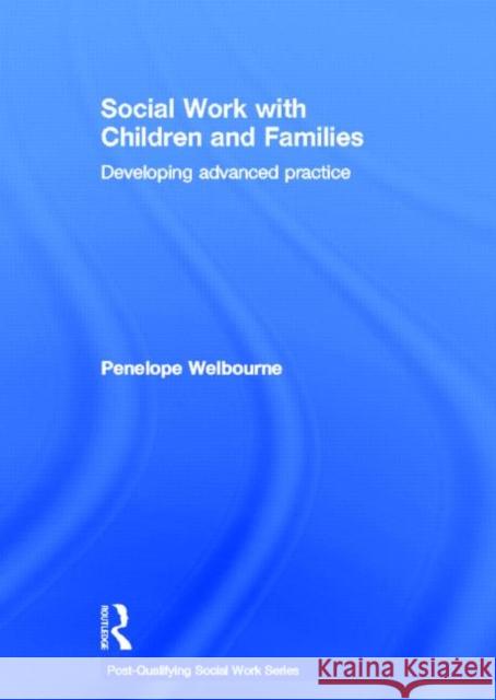 Social Work with Children and Families : Developing Advanced Practice Penelope Welbourne   9780415563796