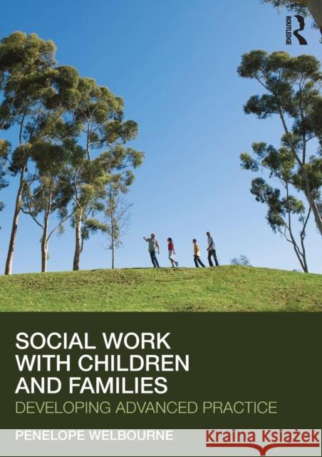 Social Work with Children and Families: Developing Advanced Practice Welbourne, Penelope 9780415563802