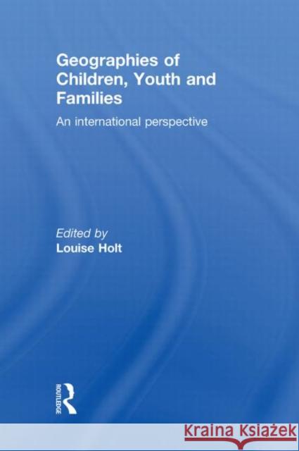 Geographies of Children, Youth and Families : An International Perspective Louise Holt   9780415563833