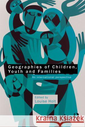 Geographies of Children, Youth and Families: An International Perspective Holt, Louise 9780415563840