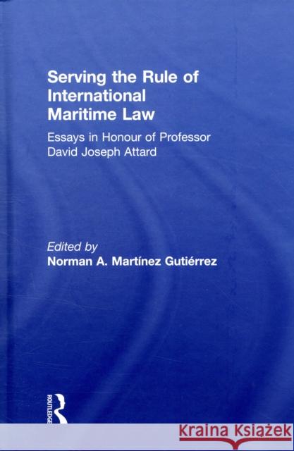 Serving the Rule of International Maritime Law: Essays in Honour of Professor David Joseph Attard Martínez Gutiérrez, Norman A. 9780415563987 Taylor & Francis