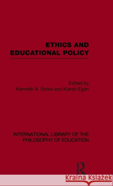 Ethics and Educational Policy (International Library of the Philosophy of Education Volume 21) KENNETH A STRIKE KIERAN EGAN  9780415564151 Taylor & Francis